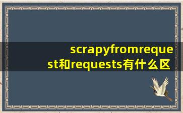 scrapyfromrequest和requests有什么区别