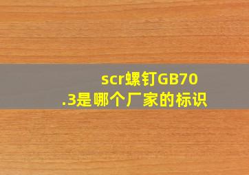 scr螺钉GB70.3是哪个厂家的标识