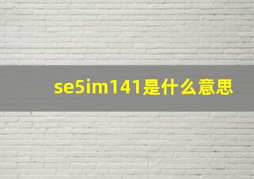 se5,im141是什么意思