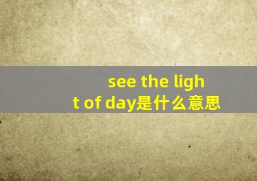 see the light of day是什么意思