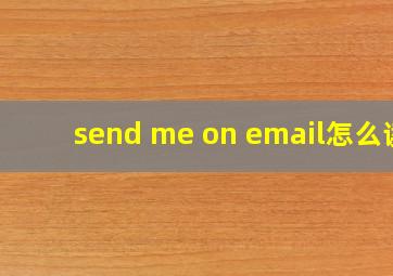 send me on email怎么读