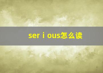 serⅰous怎么读