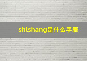 shlshang是什么手表