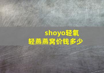 shoyo轻氧轻燕燕窝价钱多少