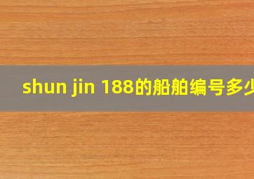 shun jin 188的船舶编号多少