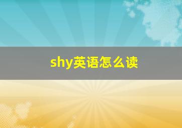 shy英语怎么读