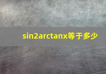 sin2arctanx等于多少(