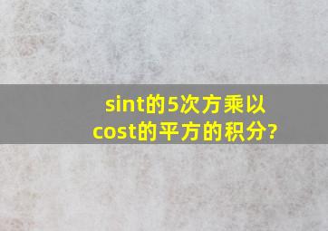 sint的5次方乘以cost的平方的积分?