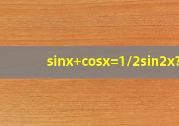 sinx+cosx=1/2sin2x?