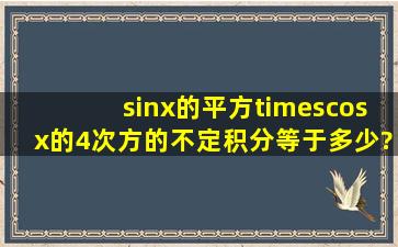 sinx的平方×cosx的4次方的不定积分等于多少?