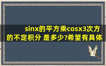 sinx的平方乘cosx3次方的不定积分 是多少?希望有具体步骤