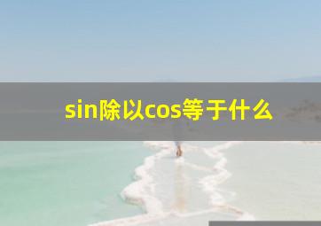 sin除以cos等于什么(