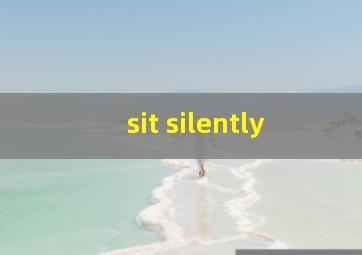 sit silently