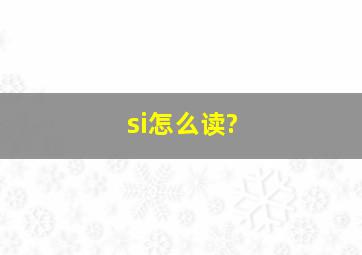 si怎么读?