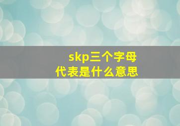 skp三个字母代表是什么意思