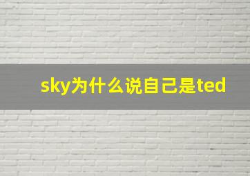 sky为什么说自己是ted