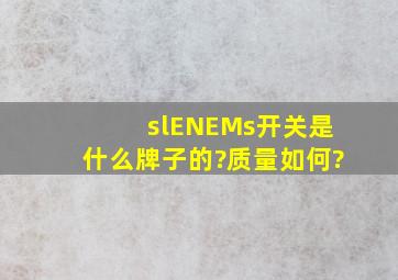 slENEMs开关是什么牌子的?质量如何?