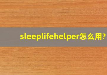 sleeplifehelper怎么用?