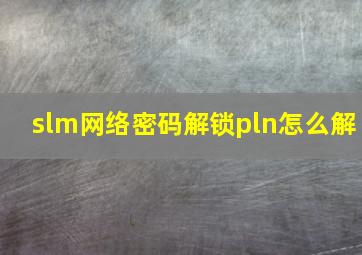 slm网络密码解锁pln怎么解