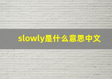 slowly是什么意思中文