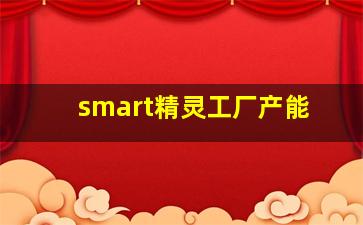 smart精灵工厂产能