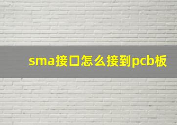 sma接口怎么接到pcb板