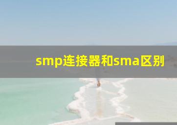 smp连接器和sma区别