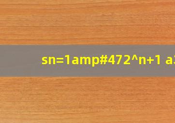 sn=(1/2)^n+1 a,求a