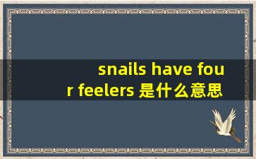 snails have four feelers 是什么意思?