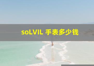 soLVIL 手表多少钱