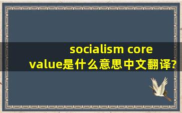 socialism core value是什么意思中文翻译?