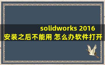 solidworks 2016安装之后不能用 怎么办,软件打开后界面是这样的