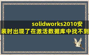 solidworks2010安装时出现了在激活数据库中找不到序列号:solidworks,...