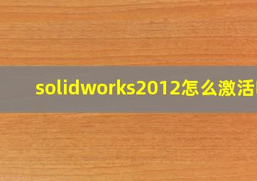 solidworks2012怎么激活啊
