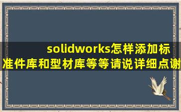 solidworks怎样添加标准件库和型材库等等,请说详细点,谢谢