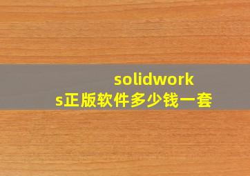 solidworks正版软件多少钱一套