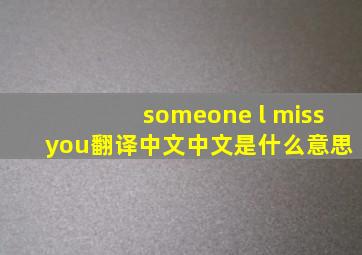 someone l miss you翻译中文中文是什么意思