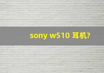 sony w510 耳机?