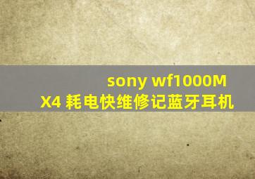 sony wf1000MX4 耗电快维修记蓝牙耳机