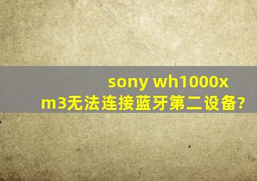 sony wh1000xm3无法连接蓝牙第二设备?