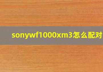 sonywf1000xm3怎么配对电脑