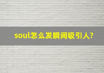 soul怎么发瞬间吸引人?