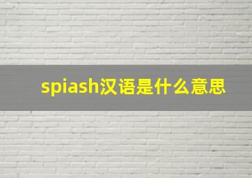 spiash汉语是什么意思