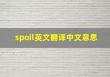 spoil英文翻译中文意思