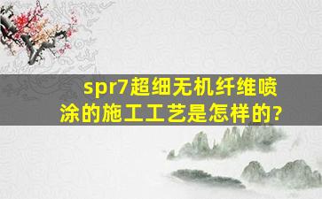 spr7超细无机纤维喷涂的施工工艺是怎样的?