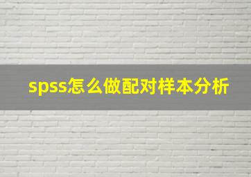 spss怎么做配对样本分析