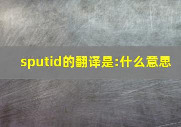 sputid的翻译是:什么意思