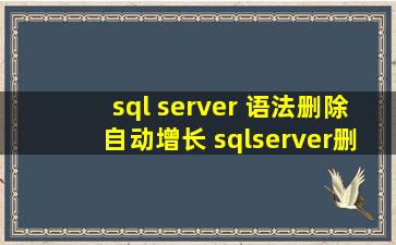 sql server 语法删除自动增长 sqlserver删除语句条件