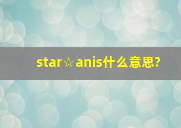 star☆anis什么意思?