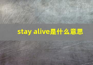 stay alive是什么意思